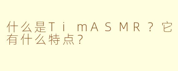 什么是TimASMR？它有什么特点？
