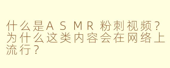 什么是ASMR粉刺视频？为什么这类内容会在网络上流行？
