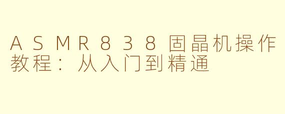 ASMR838固晶机操作教程:从入门到精通