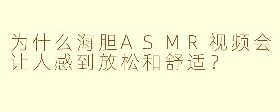 为什么海胆ASMR视频会让人感到放松和舒适？
