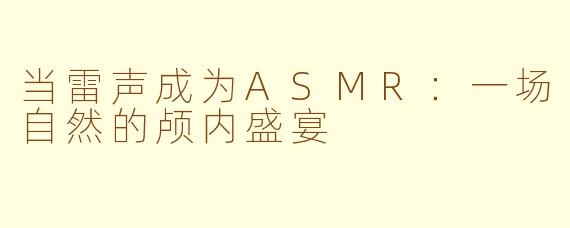 当雷声成为ASMR：一场自然的颅内盛宴