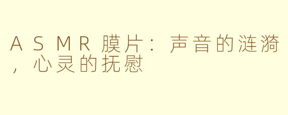 ASMR膜片:声音的涟漪,心灵的抚慰