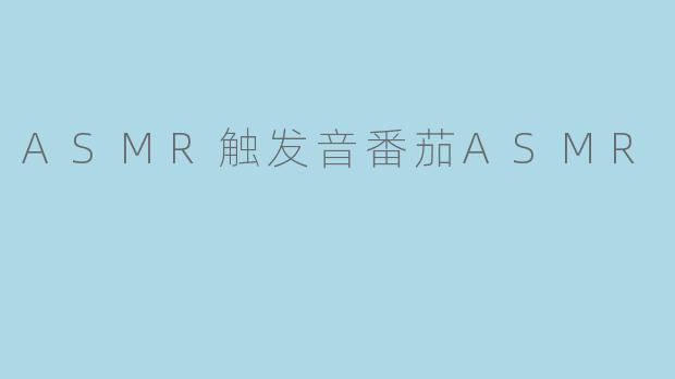 ASMR触发音番茄ASMR