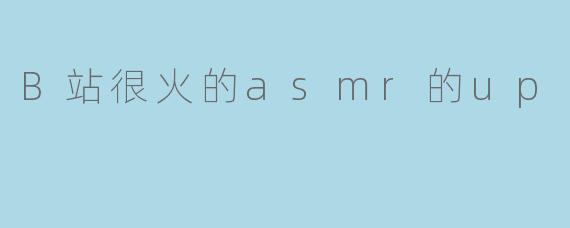 B站很火的asmr的up