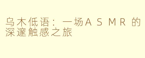 乌木低语：一场ASMR的深邃触感之旅