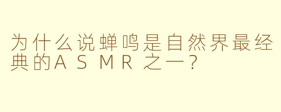 为什么说蝉鸣是自然界最经典的ASMR之一?