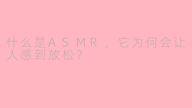 什么是ASMR，它为何会让人感到放松？