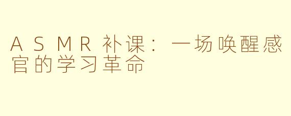 ASMR补课：一场唤醒感官的学习革命