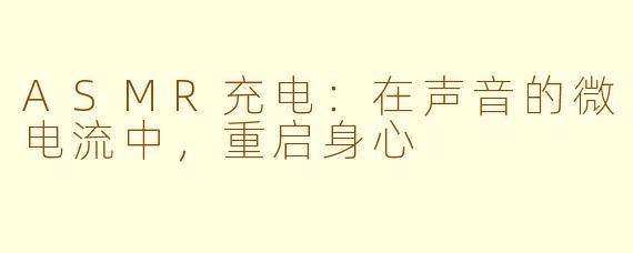 ASMR充电:在声音的微电流中,重启身心
