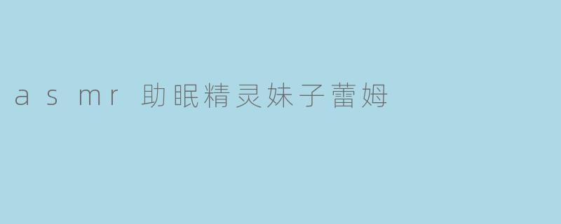 asmr助眠精灵妹子蕾姆