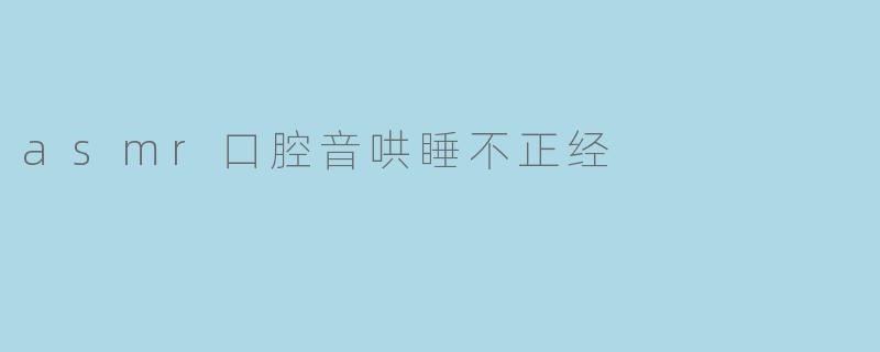 asmr口腔音哄睡不正经