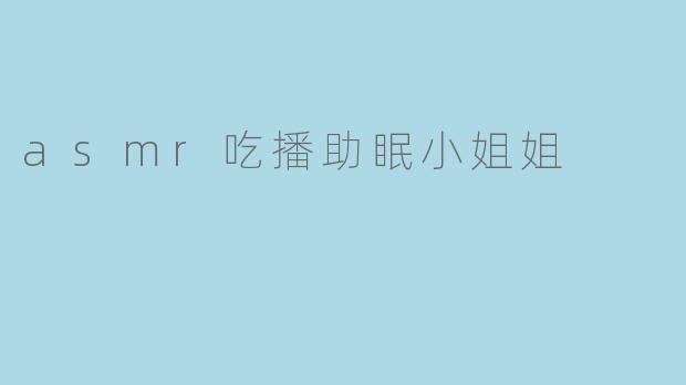 asmr吃播助眠小姐姐
