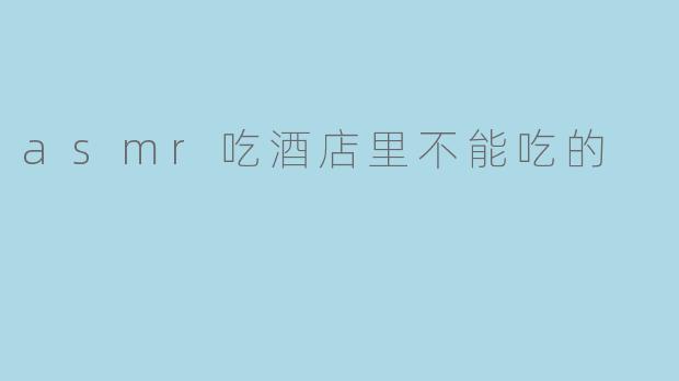 asmr吃酒店里不能吃的