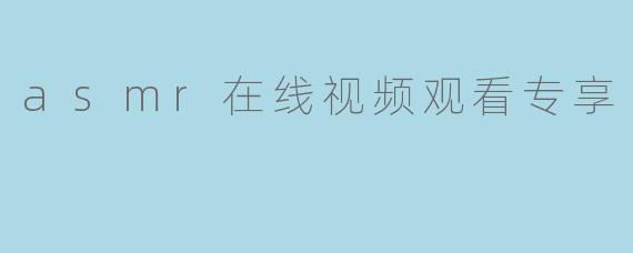 asmr在线视频观看专享