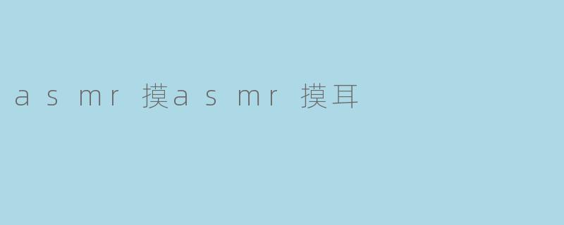 asmr摸asmr摸耳