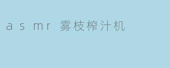 asmr雾枝榨汁机