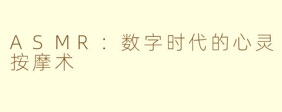 ASMR：数字时代的心灵按摩术