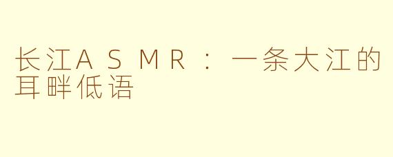 长江ASMR：一条大江的耳畔低语