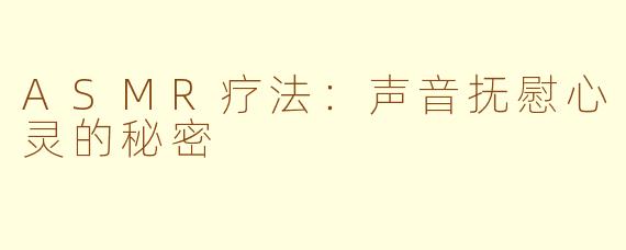 ASMR疗法：声音抚慰心灵的秘密