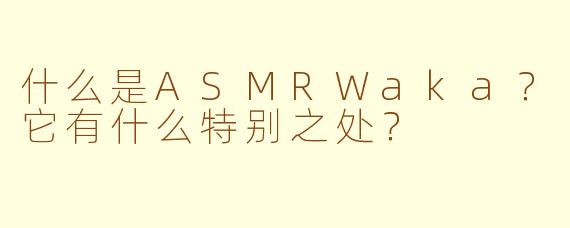 什么是ASMRWaka？它有什么特别之处？