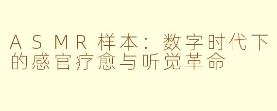 ASMR样本：数字时代下的感官疗愈与听觉革命