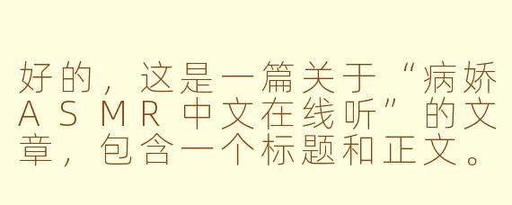 好的，这是一篇关于“病娇ASMR中文在线听”的文章，包含一个标题和正文。

---



沉浸式声境：当“病娇”在耳边低语——中文病娇ASMR的独特魅力