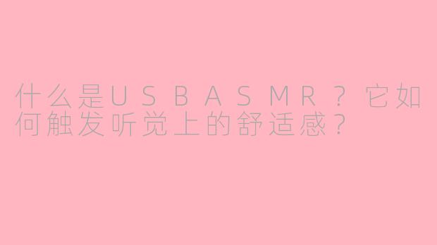 什么是USBASMR？它如何触发听觉上的舒适感？