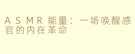 ASMR能量：一场唤醒感官的内在革命