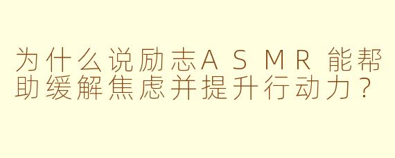 为什么说励志ASMR能帮助缓解焦虑并提升行动力？