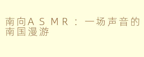 南向ASMR：一场声音的南国漫游