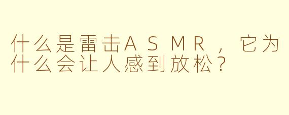 什么是雷击ASMR，它为什么会让人感到放松？