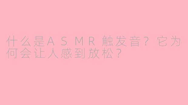 什么是ASMR触发音？它为何会让人感到放松？