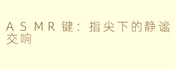 ASMR键:指尖下的静谧交响