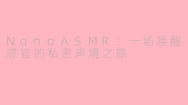 NonoASMR：一场唤醒感官的私密声境之旅