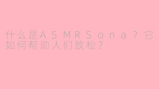 什么是ASMRSona?它如何帮助人们放松?