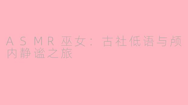 ASMR巫女：古社低语与颅内静谧之旅