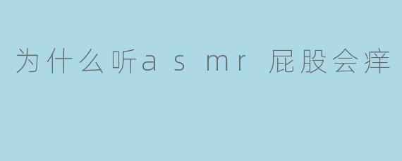 当ASMR遇上屁股痒:一场听觉与体感的奇妙对话