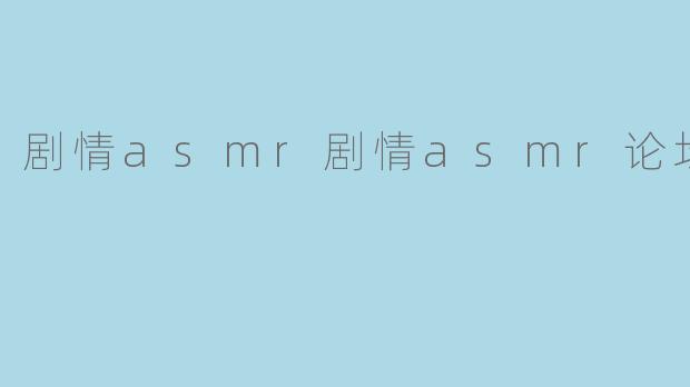剧情asmr剧情asmr论坛