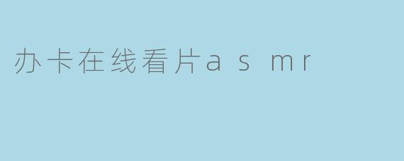 办卡在线看片asmr