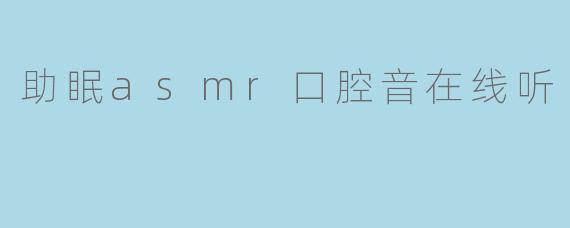 助眠asmr口腔音在线听