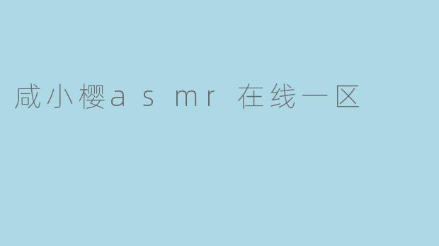 咸小樱asmr在线一区