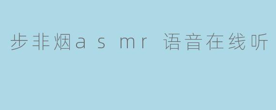 步非烟asmr语音在线听