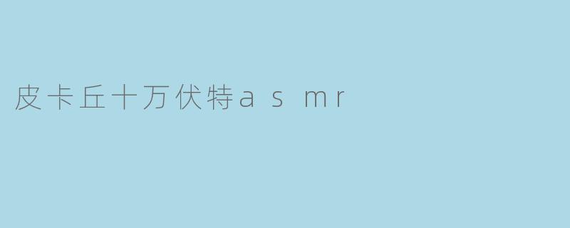 皮卡丘十万伏特asmr