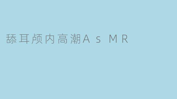 舔耳颅内高潮AsMR