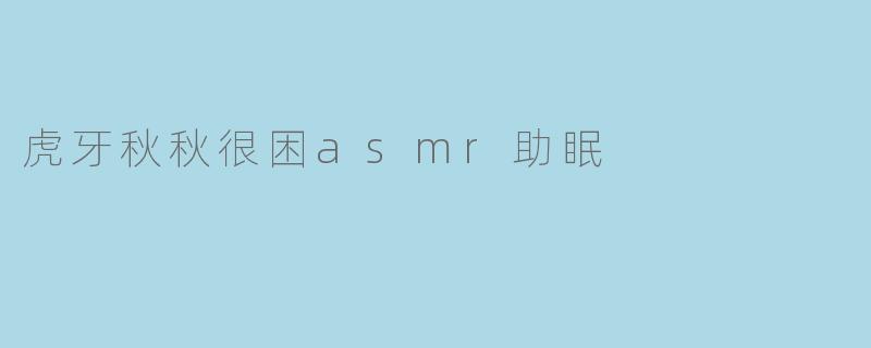 虎牙秋秋很困asmr助眠