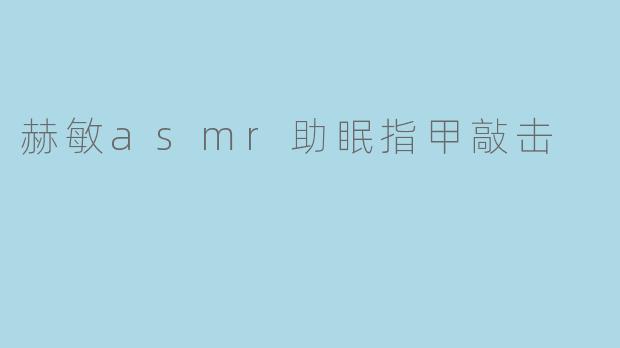 赫敏asmr助眠指甲敲击