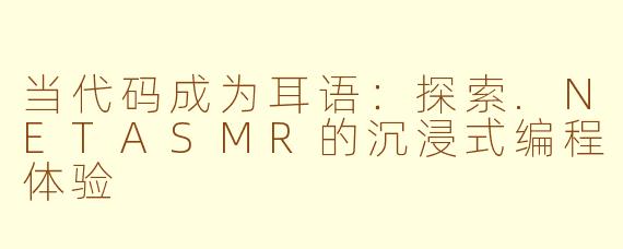 当代码成为耳语：探索.NETASMR的沉浸式编程体验