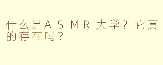 什么是ASMR大学？它真的存在吗？