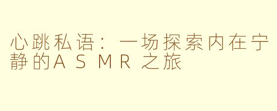 心跳私语:一场探索内在宁静的ASMR之旅