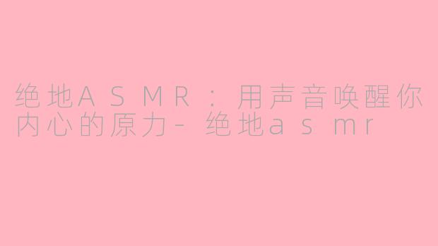 绝地ASMR:用声音唤醒你内心的原力-绝地asmr